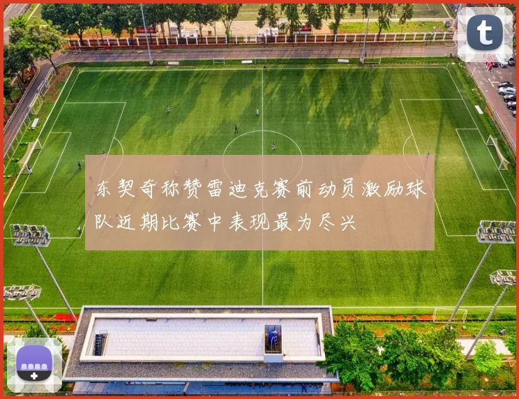 东契奇称赞雷迪克赛前动员激励球队近期比赛中表现最为尽兴