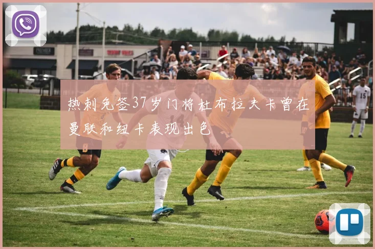 热刺免签37岁门将杜布拉夫卡曾在曼联和纽卡表现出色