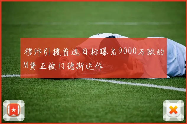 穆帅引援首选目标曝光9000万欧的M费正被门德斯运作